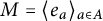 upper M equals left angle bracket e Subscript a Baseline right angle bracket Subscript a element of upper A