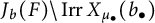 upper J Subscript b Baseline left parenthesis upper F right parenthesis backslash backslash operatorname upper I r r upper X Subscript mu Sub Subscript bullet Subscript Baseline left parenthesis b Subscript bullet Baseline right parenthesis