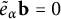 e Subscript alpha Baseline overtilde bold b equals 0
