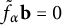 f Subscript alpha Baseline overtilde bold b equals 0