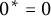 0 Superscript asterisk Baseline equals 0
