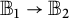 upper B 1 right arrow upper B 2