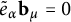 e Subscript alpha Baseline overtilde b Subscript mu Baseline equals 0