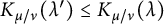 upper K Subscript mu divided by nu Baseline left parenthesis lamda prime right parenthesis less than or equals upper K Subscript mu divided by nu Baseline left parenthesis lamda right parenthesis