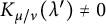 upper K Subscript mu divided by nu Baseline left parenthesis lamda prime right parenthesis not equals 0