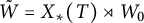 upper W overtilde equals upper X Subscript asterisk Baseline left parenthesis upper T right parenthesis right normal factor semidirect product upper W 0
