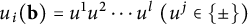 u Subscript i Baseline left parenthesis bold b right parenthesis equals u Superscript 1 Baseline u squared midline horizontal ellipsis u Superscript l Baseline left parenthesis u Superscript j Baseline element of StartSet plus or minus EndSet right parenthesis