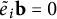 e Subscript i Baseline overtilde bold b equals 0