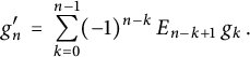 StartLayout 1st Row 1st Column Blank 2nd Column g Subscript n Baseline prime equals sigma summation Underscript k equals 0 Overscript n minus 1 Endscripts left parenthesis negative 1 right parenthesis Superscript n minus k Baseline upper E Subscript n minus k plus 1 Baseline g Subscript k Baseline period EndLayout