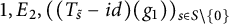 1 comma upper E 2 comma left parenthesis left parenthesis upper T Subscript s overtilde Baseline minus i d right parenthesis left parenthesis g 1 right parenthesis right parenthesis Subscript s element of upper S minus StartSet 0 EndSet Baseline
