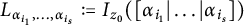 upper L Subscript alpha Sub Subscript i 1 Subscript comma midline horizontal ellipsis comma alpha Sub Subscript i Sub Sub Subscript s Sub Subscript Subscript Baseline colon equals upper I Subscript z 0 Baseline left parenthesis alpha Subscript i 1 Baseline StartAbsoluteValue midline horizontal ellipsis EndAbsoluteValue alpha Subscript i Sub Subscript s Subscript Baseline right parenthesis