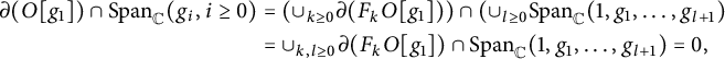 StartLayout 1st Row 1st Column partial differential left parenthesis upper O g 1 right parenthesis intersection upper S p a n Subscript double struck upper C Baseline left parenthesis g Subscript i Baseline comma i greater than or equals 0 right parenthesis 2nd Column equals left parenthesis union Underscript k greater than or equals 0 Endscripts partial differential left parenthesis upper F Subscript k Baseline upper O g 1 right parenthesis right parenthesis intersection left parenthesis union Underscript l greater than or equals 0 Endscripts upper S p a n Subscript double struck upper C Baseline left parenthesis 1 comma g 1 comma midline horizontal ellipsis comma g Subscript l plus 1 Baseline right parenthesis 3rd Column equals union Underscript k comma l greater than or equals 0 Endscripts partial differential left parenthesis upper F Subscript k Baseline upper O g 1 right parenthesis intersection upper S p a n Subscript double struck upper C Baseline left parenthesis 1 comma g 1 comma midline horizontal ellipsis comma g Subscript l plus 1 Baseline right parenthesis equals 0 comma EndLayout