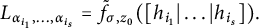 upper L Subscript alpha Sub Subscript i 1 Subscript comma midline horizontal ellipsis comma alpha Sub Subscript i Sub Sub Subscript s Sub Subscript Subscript Baseline equals ModifyingAbove f Subscript sigma comma z 0 Baseline With tilde left parenthesis h Subscript i 1 Baseline StartAbsoluteValue midline horizontal ellipsis EndAbsoluteValue h Subscript i Sub Subscript s Subscript Baseline right parenthesis period
