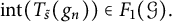 i n t left parenthesis upper T Subscript s overtilde Baseline left parenthesis g Subscript n Baseline right parenthesis right parenthesis element of upper F 1 left parenthesis script upper G right parenthesis period