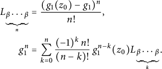 StartLayout 1st Row 1st Column upper L Subscript bottom brace beta midline horizontal ellipsis beta Sub Subscript n 2nd Column equals StartFraction left parenthesis g 1 left parenthesis z 0 right parenthesis minus g 1 right parenthesis Superscript n Baseline Over n factorial EndFraction comma g 1 Superscript n Baseline 3rd Column equals sigma summation Underscript k equals 0 Overscript n Endscripts StartFraction left parenthesis negative 1 right parenthesis Superscript k Baseline n factorial Over left parenthesis n minus k right parenthesis factorial EndFraction g 1 Superscript n minus k Baseline left parenthesis z 0 right parenthesis upper L Subscript bottom brace beta midline horizontal ellipsis beta Sub Subscript k Subscript Baseline period EndLayout