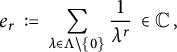 e Subscript r Baseline colon equals sigma summation Underscript lamda element of upper Lamda minus StartSet 0 EndSet Endscripts StartFraction 1 Over lamda Superscript r Baseline EndFraction element of double struck upper C comma