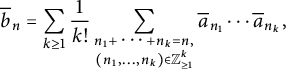 ModifyingAbove bar With bar b n equals sigma summation Underscript k greater than or equals 1 Endscripts StartFraction 1 Over k factorial EndFraction sigma summation Underscript StartLayout 1st Row  n 1 plus midline horizontal ellipsis plus n Subscript k Baseline equals n comma 2nd Row  left parenthesis n 1 comma midline horizontal ellipsis comma n Subscript k Baseline right parenthesis element of upper Z Subscript greater than or equals 1 Superscript k Baseline EndLayout Endscripts ModifyingAbove bar With bar a n 1 midline horizontal ellipsis ModifyingAbove bar With bar a n Subscript k Baseline comma