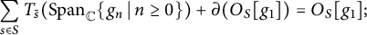 sigma summation Underscript s element of upper S Endscripts upper T Subscript s overtilde Baseline left parenthesis upper S p a n Subscript double struck upper C Baseline StartSet g Subscript n Baseline vertical bar n greater than or equals 0 EndSet right parenthesis plus partial differential left parenthesis upper O Subscript upper S Baseline g 1 right parenthesis equals upper O Subscript upper S Baseline g 1 semicolon