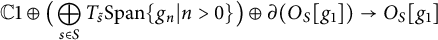 double struck upper C Baseline 1 circled plus left parenthesis backslash leftoplus Underscript s element of upper S Endscripts upper T Subscript s overtilde Baseline upper S p a n StartSet g Subscript n Baseline vertical bar n greater than 0 EndSet right parenthesis circled plus partial differential left parenthesis upper O Subscript upper S Baseline g 1 right parenthesis right arrow upper O Subscript upper S Baseline g 1