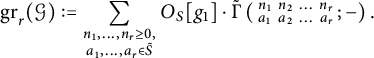 g r Subscript r Baseline left parenthesis script upper G right parenthesis colon equals sigma summation Underscript StartLayout 1st Row  n 1 comma midline horizontal ellipsis comma n Subscript r Baseline greater than or equals 0 comma a 1 comma midline horizontal ellipsis comma a Subscript r Baseline element of upper S overtilde EndLayout Endscripts upper O Subscript upper S Baseline g 1 dot ModifyingAbove backslash operatorname normal upper Gamma With tilde left parenthesis backslash smallmatrix n 1 n 2 midline horizontal ellipsis n Subscript r Baseline a 1 a 2 midline horizontal ellipsis a Subscript r Baseline semicolon minus right parenthesis period
