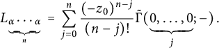 upper L Subscript bottom brace alpha midline horizontal ellipsis alpha Sub Subscript n Subscript Baseline equals sigma summation Underscript j equals 0 Overscript n Endscripts StartFraction left parenthesis minus z 0 right parenthesis Superscript n minus j Baseline Over left parenthesis n minus j right parenthesis factorial EndFraction ModifyingAbove upper Gamma With tilde left parenthesis bottom brace 0 comma midline horizontal ellipsis comma 0 Subscript j Baseline semicolon minus right parenthesis period