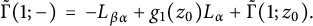 StartLayout 1st Row  ModifyingAbove upper Gamma With tilde left parenthesis 1 semicolon minus right parenthesis equals minus upper L Subscript beta alpha Baseline plus g 1 left parenthesis z 0 right parenthesis upper L Subscript alpha Baseline plus ModifyingAbove upper Gamma With tilde left parenthesis 1 semicolon z 0 right parenthesis period EndLayout