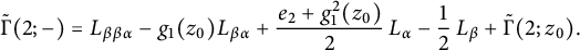 StartLayout 1st Row  ModifyingAbove upper Gamma With tilde left parenthesis 2 semicolon minus right parenthesis equals upper L Subscript beta beta alpha Baseline minus g 1 left parenthesis z 0 right parenthesis upper L Subscript beta alpha Baseline plus StartFraction e 2 plus g 1 squared left parenthesis z 0 right parenthesis Over 2 EndFraction upper L Subscript alpha Baseline minus one half upper L Subscript beta Baseline plus ModifyingAbove upper Gamma With tilde left parenthesis 2 semicolon z 0 right parenthesis period EndLayout
