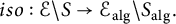 i s o colon script upper E minus upper S right arrow script upper E Subscript a l g Baseline minus upper S Subscript a l g Baseline period