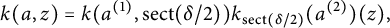 StartLayout 1st Row  k left parenthesis a comma z right parenthesis equals k left parenthesis a Superscript left parenthesis 1 right parenthesis Baseline comma s e c t left parenthesis delta divided by 2 right parenthesis right parenthesis k Subscript s e c t left parenthesis delta divided by 2 right parenthesis Baseline left parenthesis a Superscript left parenthesis 2 right parenthesis Baseline right parenthesis left parenthesis z right parenthesis comma EndLayout