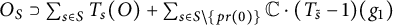 upper O Subscript upper S Baseline superset of sigma summation Underscript s element of upper S Endscripts upper T Subscript s Baseline left parenthesis upper O right parenthesis plus sigma summation Underscript s element of upper S minus StartSet p r left parenthesis 0 right parenthesis EndSet Endscripts double struck upper C dot left parenthesis upper T Subscript s overtilde Baseline minus 1 right parenthesis left parenthesis g 1 right parenthesis