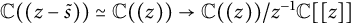 double struck upper C left parenthesis left parenthesis z minus s overtilde right parenthesis right parenthesis asymptotically equals double struck upper C left parenthesis left parenthesis z right parenthesis right parenthesis right arrow double struck upper C left parenthesis left parenthesis z right parenthesis right parenthesis divided by z Superscript negative 1 Baseline double struck upper C z right bracket right bracket