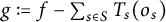 g colon equals f minus sigma summation Underscript s element of upper S Endscripts upper T Subscript s Baseline left parenthesis o Subscript s Baseline right parenthesis