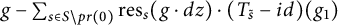 g minus sigma summation Underscript s element of upper S minus p r left parenthesis 0 right parenthesis Endscripts r e s Subscript s Baseline left parenthesis g dot d z right parenthesis dot left parenthesis upper T Subscript s overtilde Baseline minus i d right parenthesis left parenthesis g 1 right parenthesis