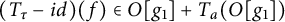 left parenthesis upper T Subscript tau Baseline minus i d right parenthesis left parenthesis f right parenthesis element of upper O g 1 plus upper T Subscript a Baseline left parenthesis upper O g 1 right parenthesis