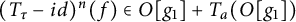 left parenthesis upper T Subscript tau Baseline minus i d right parenthesis Superscript n Baseline left parenthesis f right parenthesis element of upper O g 1 plus upper T Subscript a Baseline left parenthesis upper O g 1 right parenthesis