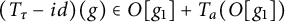 left parenthesis upper T Subscript tau Baseline minus i d right parenthesis left parenthesis g right parenthesis element of upper O g 1 plus upper T Subscript a Baseline left parenthesis upper O g 1 right parenthesis