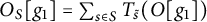 upper O Subscript upper S Baseline g 1 equals sigma summation Underscript s element of upper S Endscripts upper T Subscript s overtilde Baseline left parenthesis upper O g 1 right parenthesis