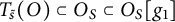 upper T Subscript s overtilde Baseline left parenthesis upper O right parenthesis subset of upper O Subscript upper S Baseline subset of upper O Subscript upper S Baseline g 1