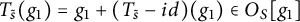 upper T Subscript s overtilde Baseline left parenthesis g 1 right parenthesis equals g 1 plus left parenthesis upper T Subscript s overtilde Baseline minus i d right parenthesis left parenthesis g 1 right parenthesis element of upper O Subscript upper S Baseline g 1