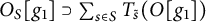 upper O Subscript upper S Baseline g 1 superset of sigma summation Underscript s element of upper S Endscripts upper T Subscript s overtilde Baseline left parenthesis upper O g 1 right parenthesis