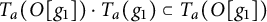 upper T Subscript a Baseline left parenthesis upper O g 1 right parenthesis dot upper T Subscript a Baseline left parenthesis g 1 right parenthesis subset of upper T Subscript a Baseline left parenthesis upper O g 1 right parenthesis