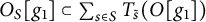 upper O Subscript upper S Baseline g 1 subset of sigma summation Underscript s element of upper S Endscripts upper T Subscript s overtilde Baseline left parenthesis upper O g 1 right parenthesis