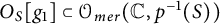 upper O Subscript upper S Baseline g 1 subset of script upper O Subscript m e r Baseline left parenthesis double struck upper C comma p Superscript negative 1 Baseline left parenthesis upper S right parenthesis right parenthesis