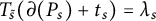 upper T Subscript s overtilde Baseline left parenthesis partial differential left parenthesis upper P Subscript s Baseline right parenthesis plus t Subscript s Baseline right parenthesis equals lamda Subscript s