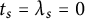 t Subscript s Baseline equals lamda Subscript s Baseline equals 0