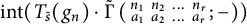 i n t left parenthesis upper T Subscript s overtilde Baseline left parenthesis g Subscript n Baseline right parenthesis dot ModifyingAbove backslash operatorname normal upper Gamma With tilde left parenthesis backslash s m a l l m a t r i x n 1 n 2 midline horizontal ellipsis n Subscript r Baseline a 1 a 2 midline horizontal ellipsis a Subscript r Baseline backslash end s m a l l m a t r i x semicolon right parenthesis right parenthesis