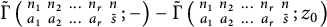 ModifyingAbove backslash operatorname normal upper Gamma With tilde left parenthesis backslash s m a l l m a t r i x n 1 n 2 midline horizontal ellipsis n Subscript r Baseline n a 1 a 2 midline horizontal ellipsis a Subscript r Baseline s overtilde backslash end s m a l l m a t r i x semicolon right parenthesis minus ModifyingAbove backslash operatorname normal upper Gamma With tilde left parenthesis backslash s m a l l m a t r i x n 1 n 2 midline horizontal ellipsis n Subscript r Baseline n a 1 a 2 midline horizontal ellipsis a Subscript r Baseline s overtilde backslash end s m a l l m a t r i x semicolon z 0 right parenthesis