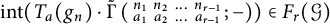 i n t left parenthesis upper T Subscript a Baseline left parenthesis g Subscript n Baseline right parenthesis dot ModifyingAbove backslash operatorname normal upper Gamma With tilde left parenthesis backslash s m a l l m a t r i x n 1 n 2 midline horizontal ellipsis n Subscript r minus 1 Baseline a 1 a 2 midline horizontal ellipsis a Subscript r minus 1 Baseline backslash end s m a l l m a t r i x semicolon right parenthesis right parenthesis element of upper F Subscript r Baseline left parenthesis script upper G right parenthesis