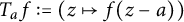 upper T Subscript a Baseline f colon equals left parenthesis z right arrow from bar f left parenthesis z minus a right parenthesis right parenthesis
