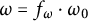 omega equals f Subscript omega Baseline dot omega 0